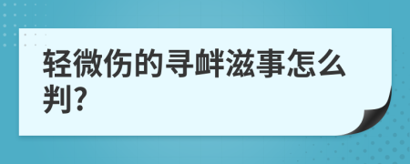 輕微傷的尋釁滋事怎么判?
