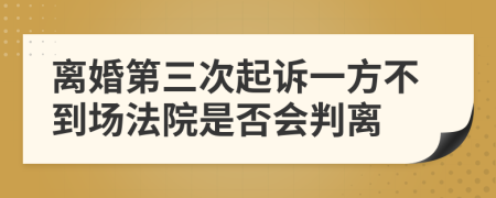 離婚第三次起訴一方不到場(chǎng)法院是否會(huì)判離
