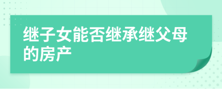 繼子女能否繼承繼父母的房產(chǎn)
