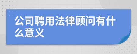 公司聘用法律顧問有什么意義