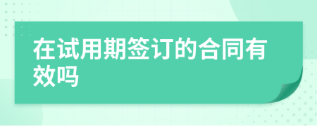 在試用期簽訂的合同有效嗎