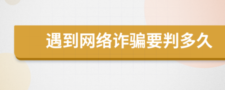 遇到網(wǎng)絡(luò)詐騙要判多久
