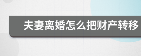 夫妻離婚怎么把財產(chǎn)轉(zhuǎn)移