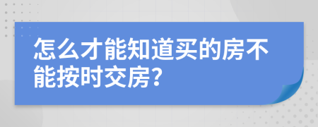 怎么才能知道買(mǎi)的房不能按時(shí)交房？