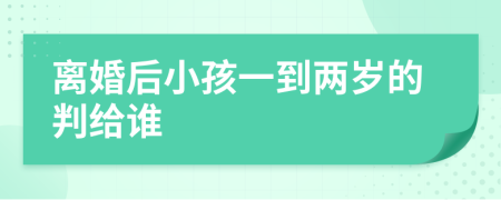 離婚后小孩一到兩歲的判給誰