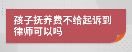 孩子撫養(yǎng)費不給起訴到律師可以嗎