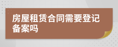 房屋租賃合同需要登記備案嗎