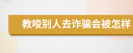 教唆別人去詐騙會被怎樣