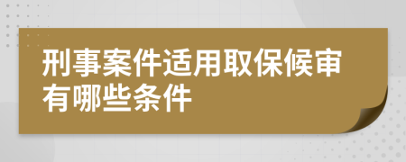 刑事案件適用取保候?qū)徲心男l件