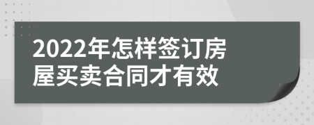 2022年怎樣簽訂房屋買賣合同才有效