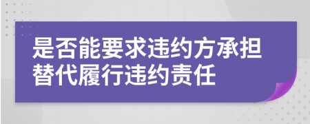 是否能要求違約方承擔替代履行違約責任