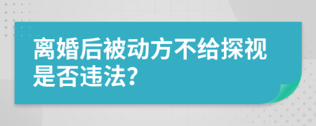 離婚后被動方不給探視是否違法？