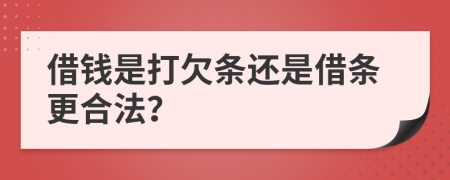 借錢是打欠條還是借條更合法？