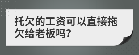 托欠的工資可以直接拖欠給老板嗎？
