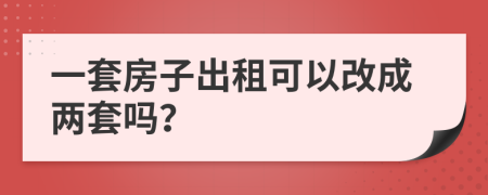 一套房子出租可以改成兩套嗎？