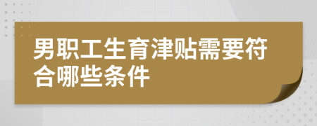 男職工生育津貼需要符合哪些條件