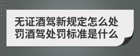 無證酒駕新規(guī)定怎么處罰酒駕處罰標(biāo)準(zhǔn)是什么