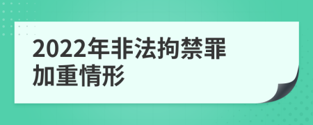 2022年非法拘禁罪加重情形