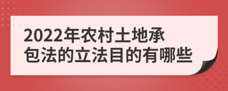 2022年農(nóng)村土地承包法的立法目的有哪些