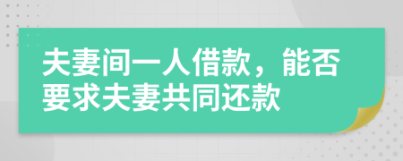 夫妻間一人借款，能否要求夫妻共同還款