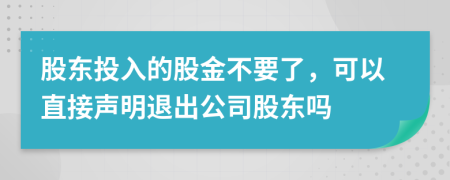 股東投入的股金不要了，可以直接聲明退出公司股東嗎
