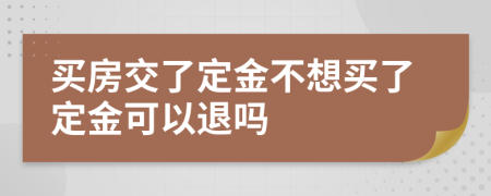 買(mǎi)房交了定金不想買(mǎi)了定金可以退嗎