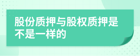 股份質(zhì)押與股權(quán)質(zhì)押是不是一樣的