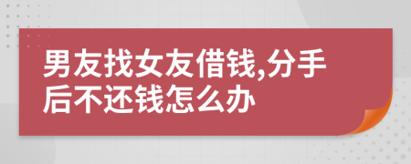 男友找女友借錢,分手后不還錢怎么辦