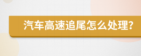 汽車高速追尾怎么處理？