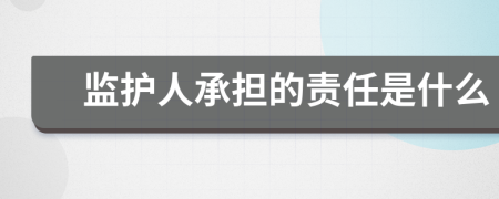 監(jiān)護(hù)人承擔(dān)的責(zé)任是什么