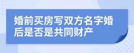 婚前買房寫雙方名字婚后是否是共同財(cái)產(chǎn)