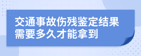 交通事故傷殘鑒定結(jié)果需要多久才能拿到