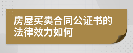 房屋買賣合同公證書的法律效力如何