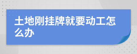 土地剛掛牌就要動工怎么辦
