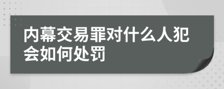 內(nèi)幕交易罪對什么人犯會如何處罰