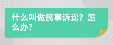 什么叫做民事訴訟？怎么辦？