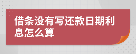 借條沒有寫還款日期利息怎么算