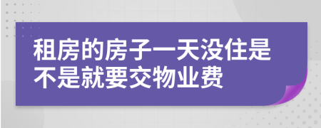 租房的房子一天沒(méi)住是不是就要交物業(yè)費(fèi)