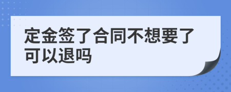 定金簽了合同不想要了可以退嗎