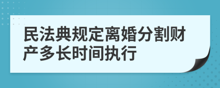 民法典規(guī)定離婚分割財(cái)產(chǎn)多長時(shí)間執(zhí)行