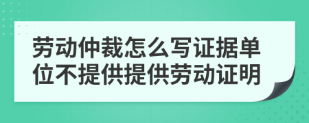 勞動仲裁怎么寫證據(jù)單位不提供提供勞動證明