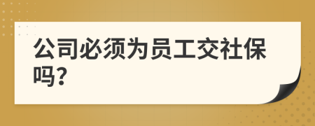 公司必須為員工交社保嗎？