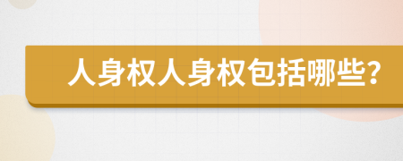 人身權(quán)人身權(quán)包括哪些？
