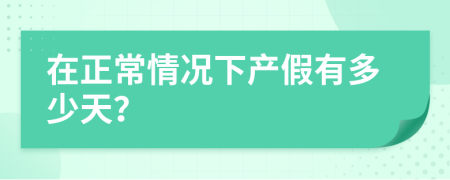 在正常情況下產(chǎn)假有多少天？