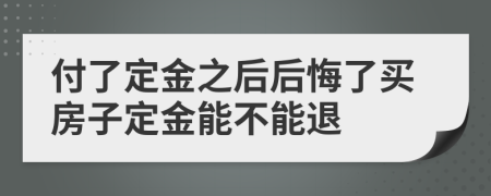 付了定金之后后悔了買房子定金能不能退