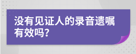 沒有見證人的錄音遺囑有效嗎？
