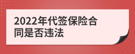 2022年代簽保險(xiǎn)合同是否違法