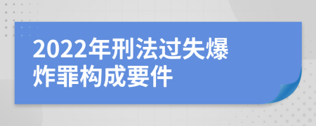2022年刑法過失爆炸罪構成要件