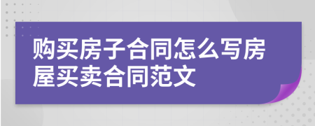 購買房子合同怎么寫房屋買賣合同范文