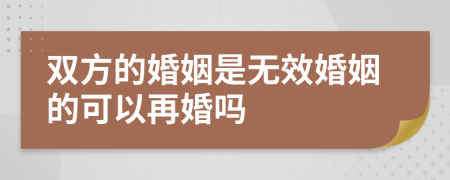 雙方的婚姻是無(wú)效婚姻的可以再婚嗎